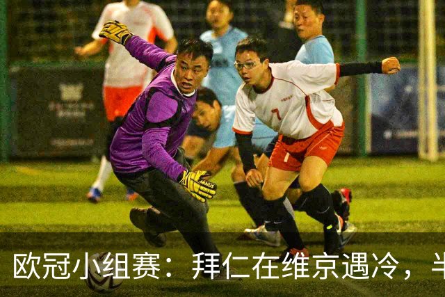 欧冠小组赛：拜仁在维京遇冷，半场落后0-2